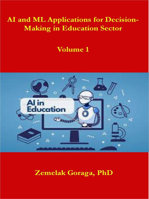 Title details for AI and ML Applications for Decision-Making in Education Sector by Zemelak Goraga - Available